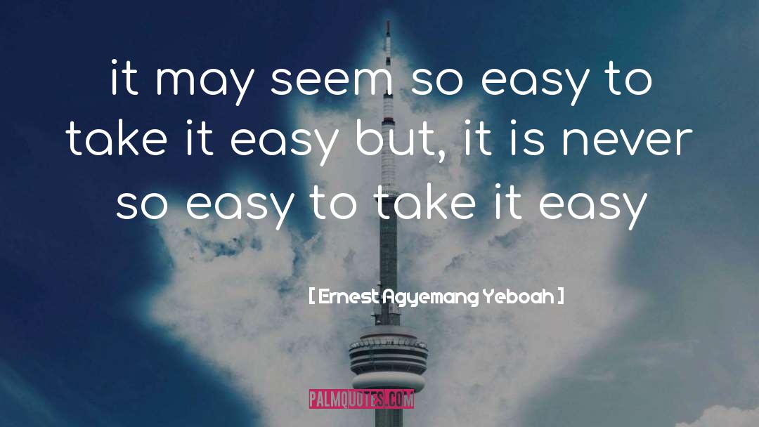 Take It Easy quotes by Ernest Agyemang Yeboah