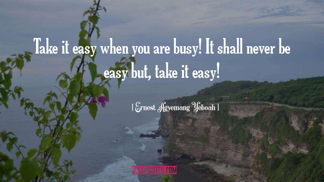 Take It Easy quotes by Ernest Agyemang Yeboah