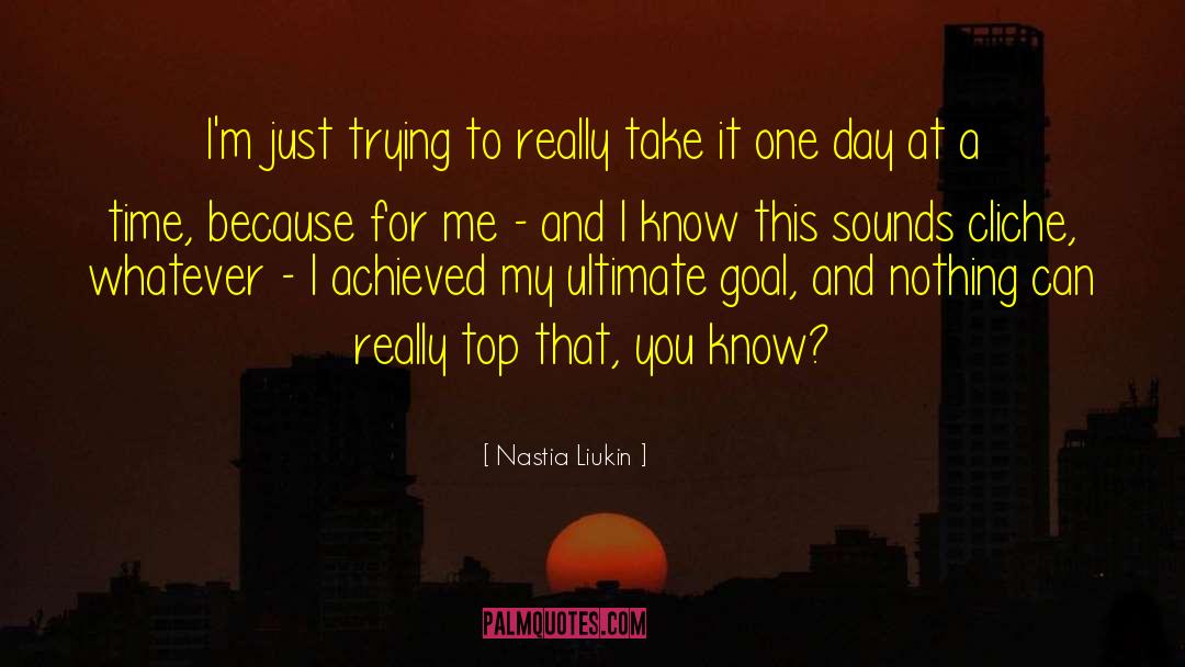 Take It One Day At A Time quotes by Nastia Liukin