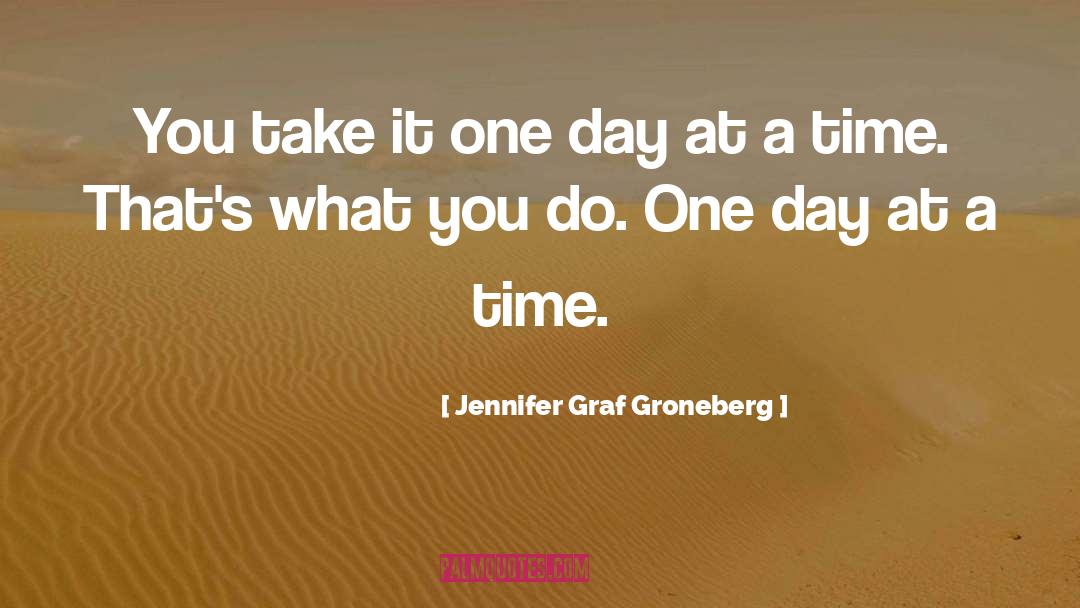 Take It One Day At A Time quotes by Jennifer Graf Groneberg