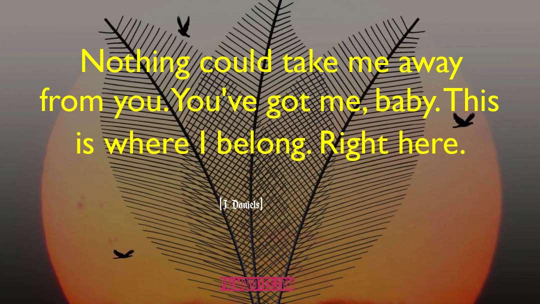 Take Me Away quotes by J.  Daniels