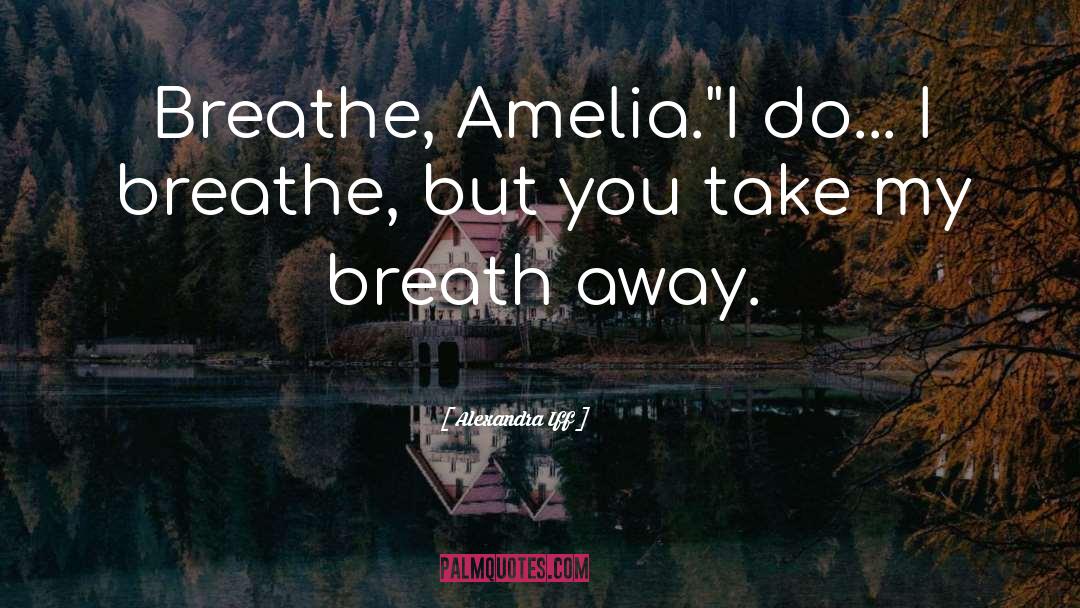 Take My Breath Away quotes by Alexandra Iff