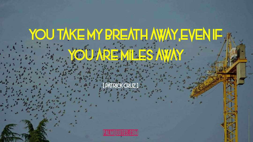 Take My Breath Away quotes by Patrick Cruz