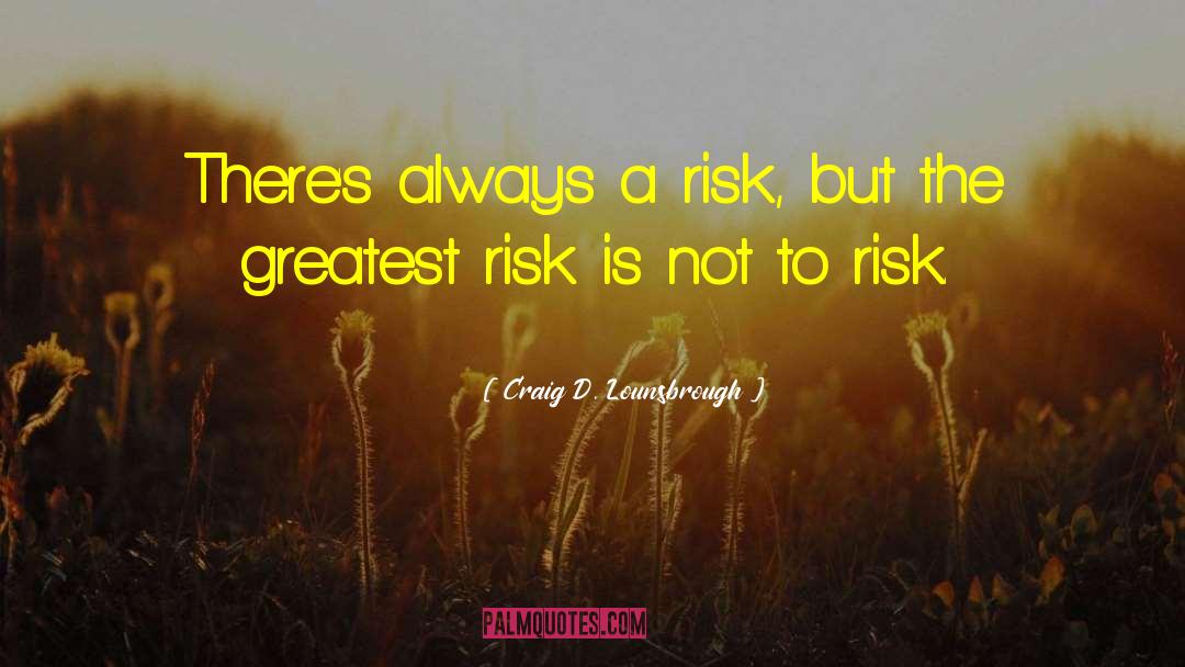 Take Risk Quote quotes by Craig D. Lounsbrough