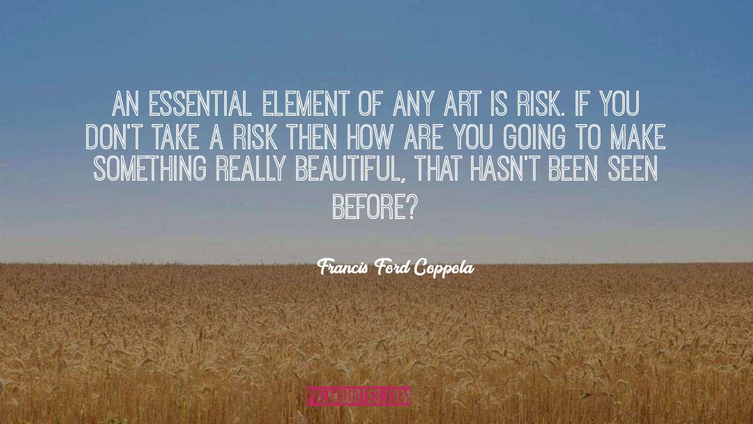 Take Risk Quote quotes by Francis Ford Coppola