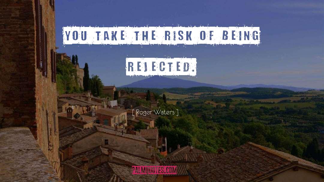 Take Risk Quote quotes by Roger Waters