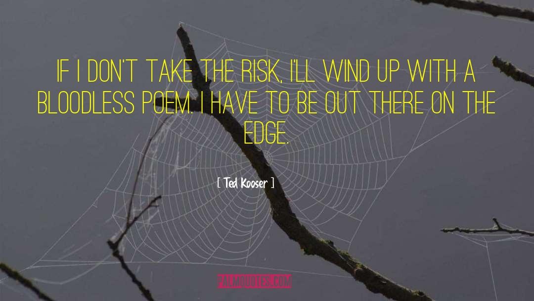 Take Risk Quote quotes by Ted Kooser