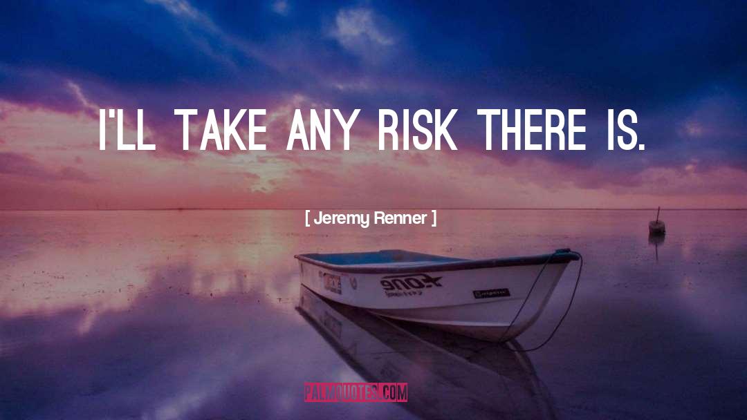 Take Risk Quote quotes by Jeremy Renner