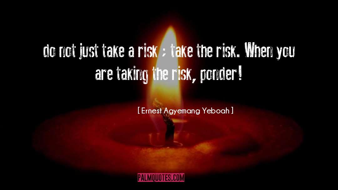 Take Risk Quote quotes by Ernest Agyemang Yeboah