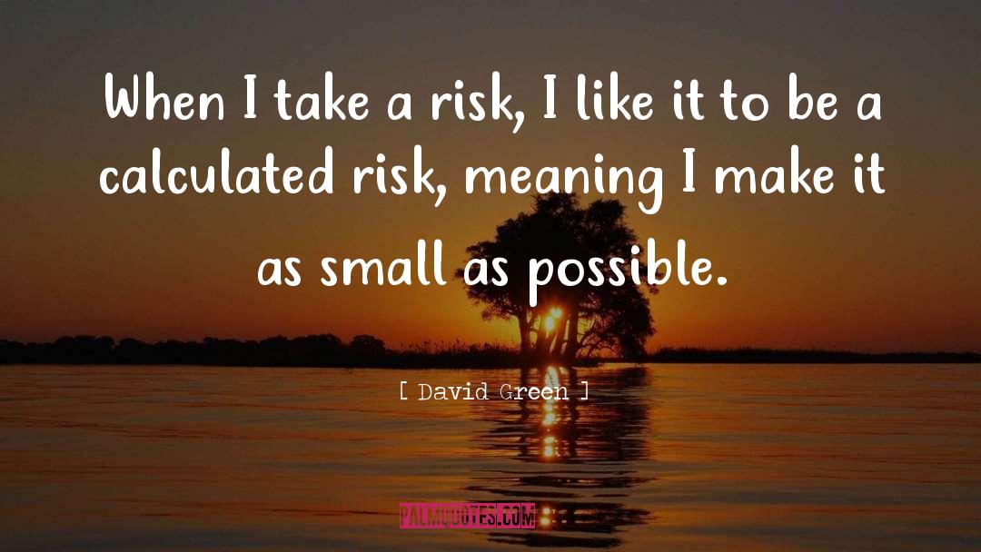 Take Risk Quote quotes by David Green