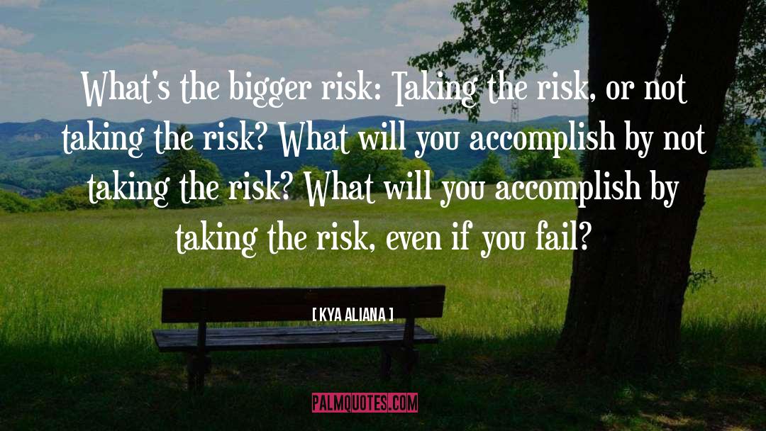 Take Risk Quote quotes by Kya Aliana