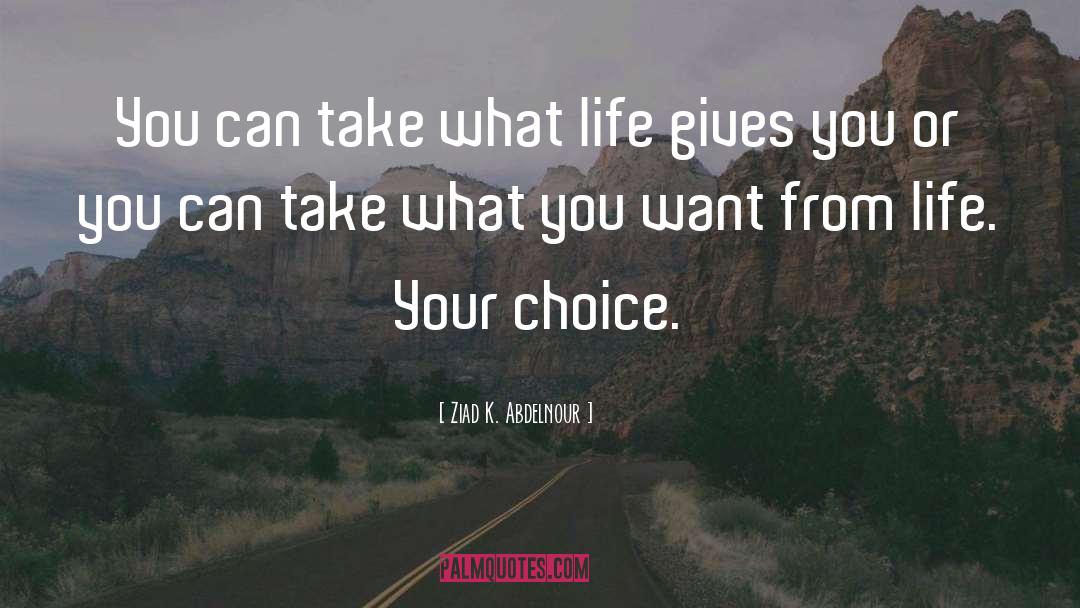 Take What You Want quotes by Ziad K. Abdelnour