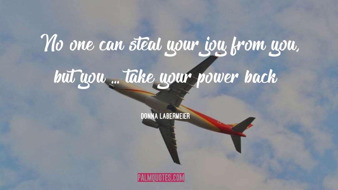 Take Your Power Back quotes by Donna Labermeier