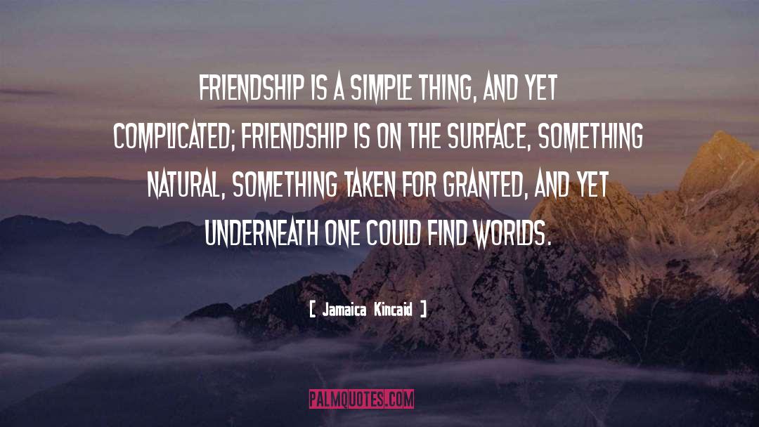 Taken For Granted Friendship quotes by Jamaica Kincaid