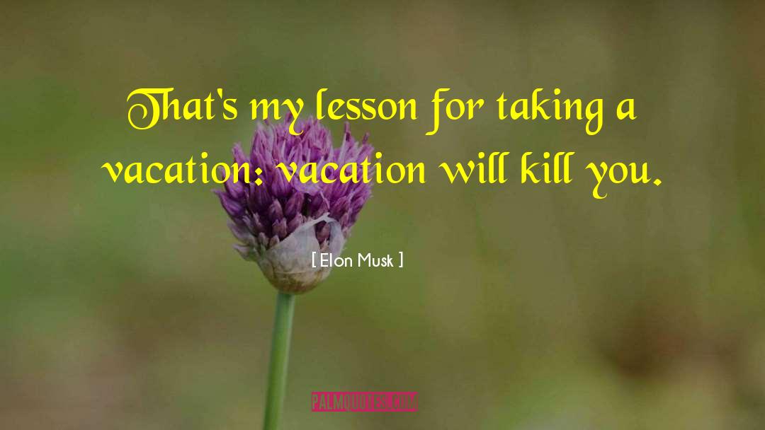 Taking A Vacation quotes by Elon Musk