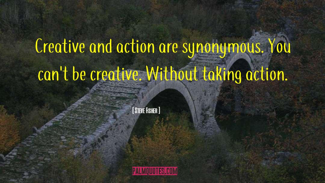 Taking Action quotes by Steve Fisher