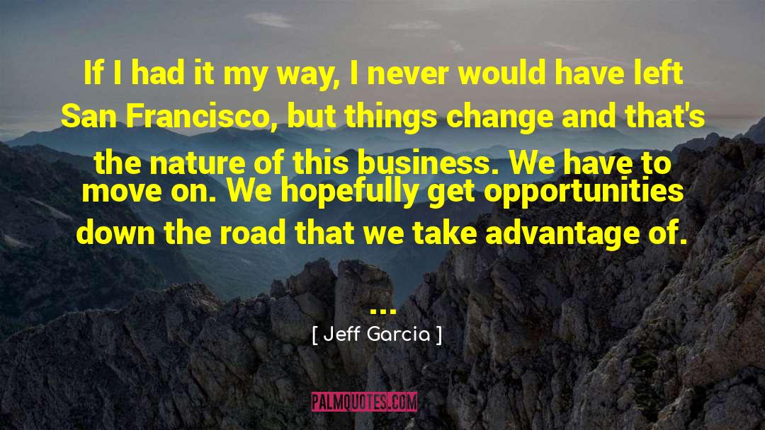 Taking Advantage Of Opportunity quotes by Jeff Garcia