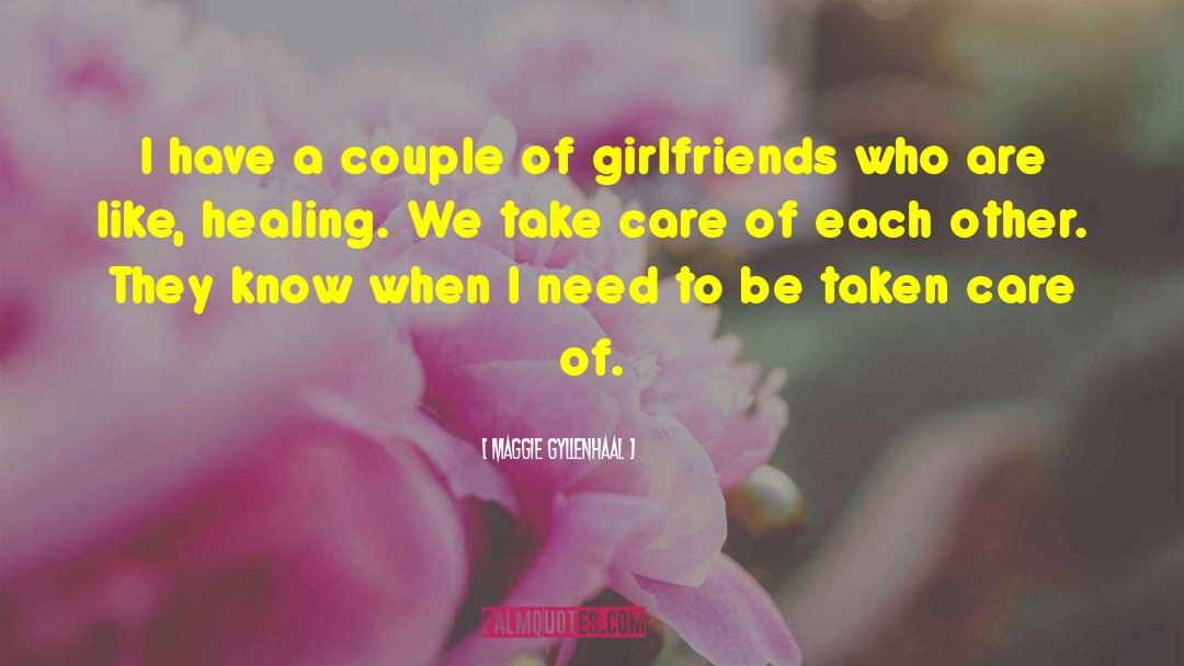 Taking Care Of Girlfriend quotes by Maggie Gyllenhaal