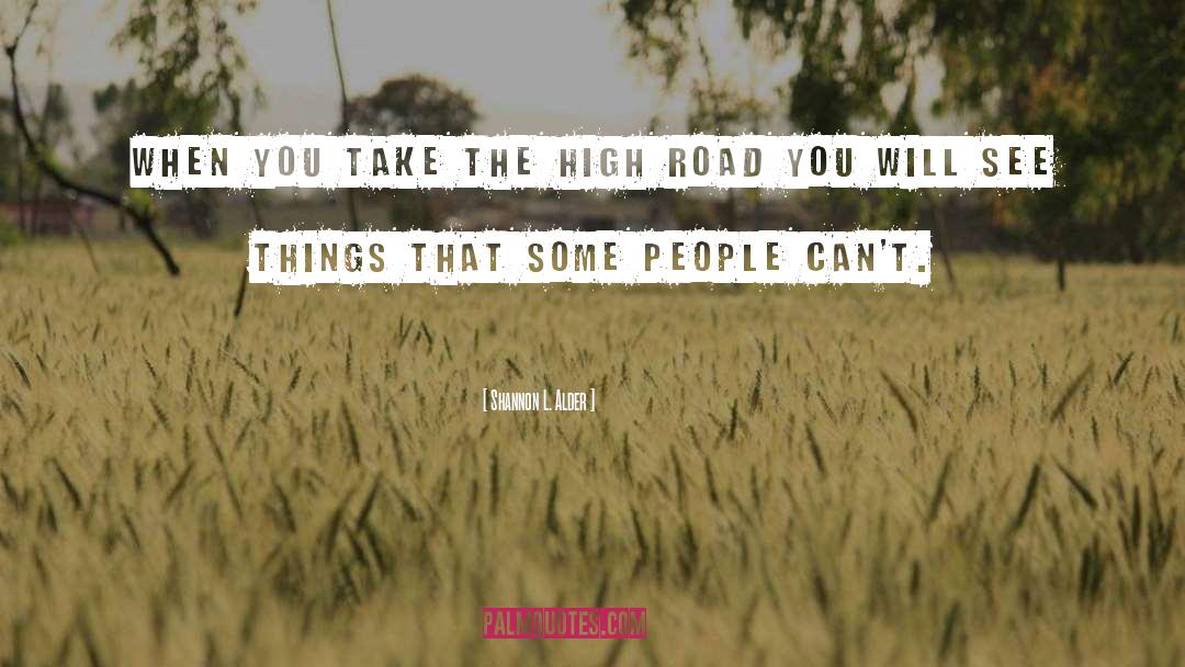 Taking The High Road quotes by Shannon L. Alder