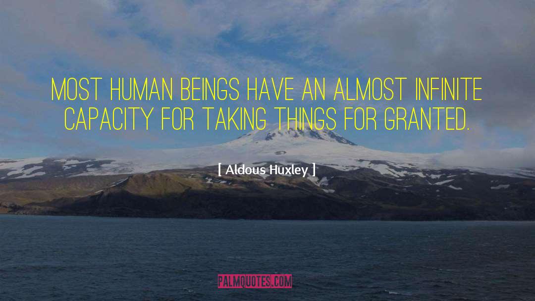 Taking Things For Granted quotes by Aldous Huxley