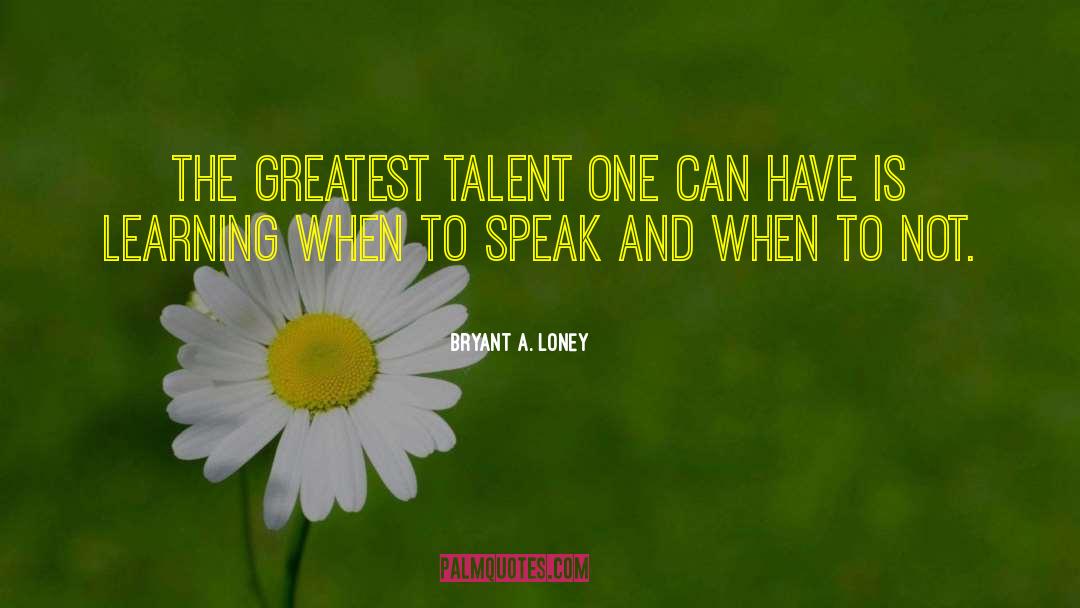 Talent Quotes quotes by Bryant A. Loney