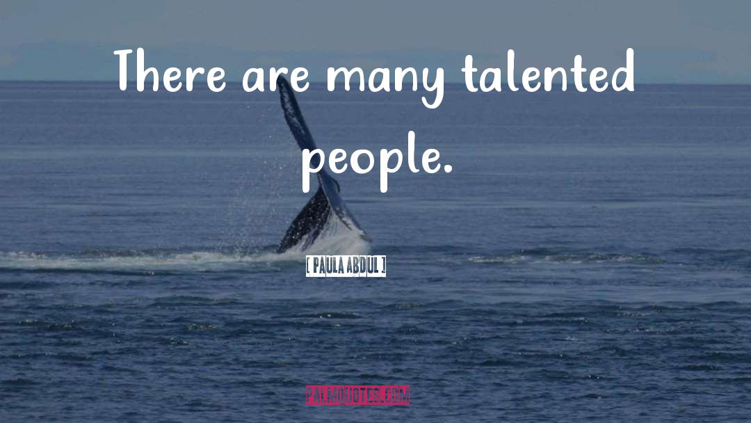 Talented People quotes by Paula Abdul