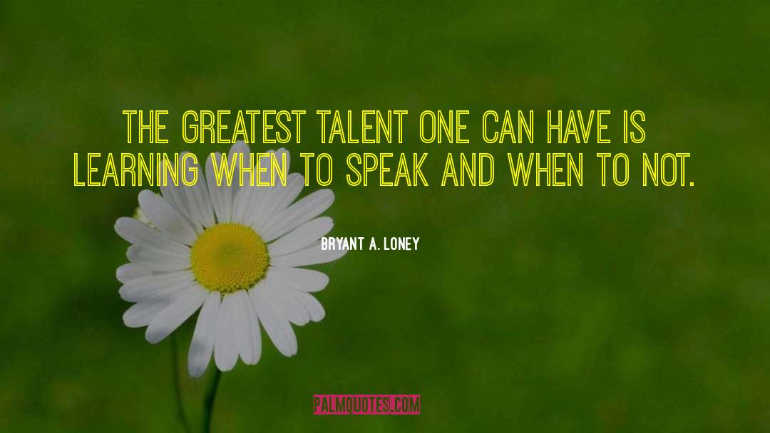 Talents And Gifts quotes by Bryant A. Loney