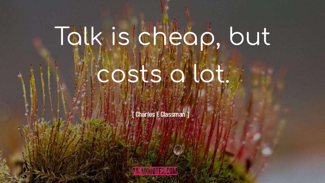 Talk Is Cheap quotes by Charles F. Glassman