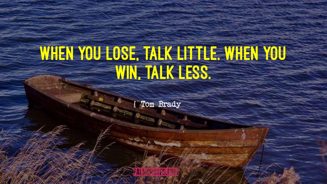 Talk Less quotes by Tom Brady
