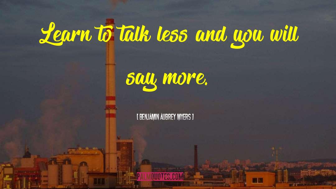 Talk Less quotes by Benjamin Aubrey Myers