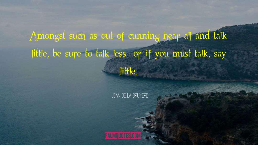 Talk Less quotes by Jean De La Bruyere