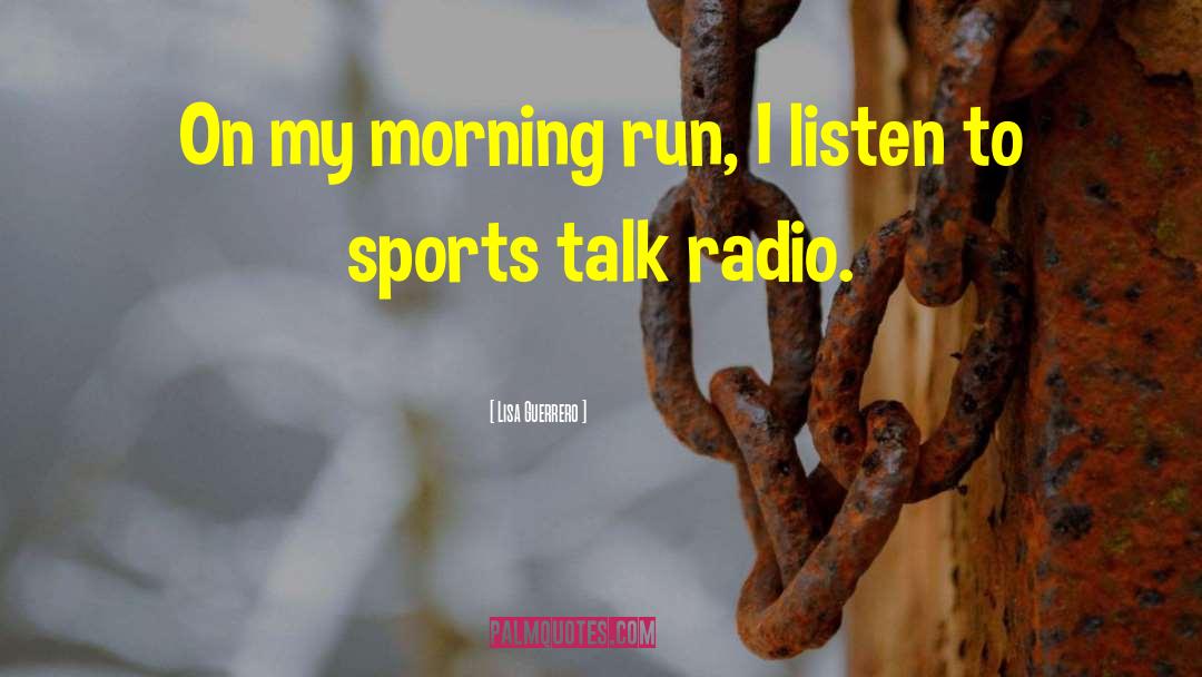 Talk Radio quotes by Lisa Guerrero