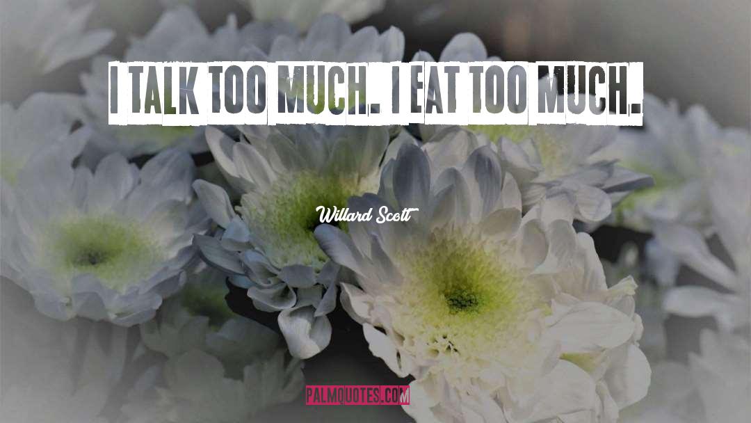 Talk Too Much quotes by Willard Scott
