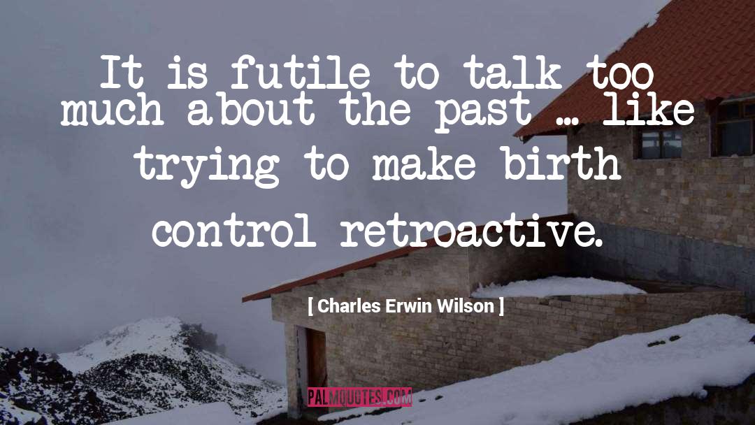Talk Too Much quotes by Charles Erwin Wilson