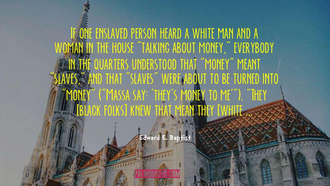 Talking About Money quotes by Edward E. Baptist