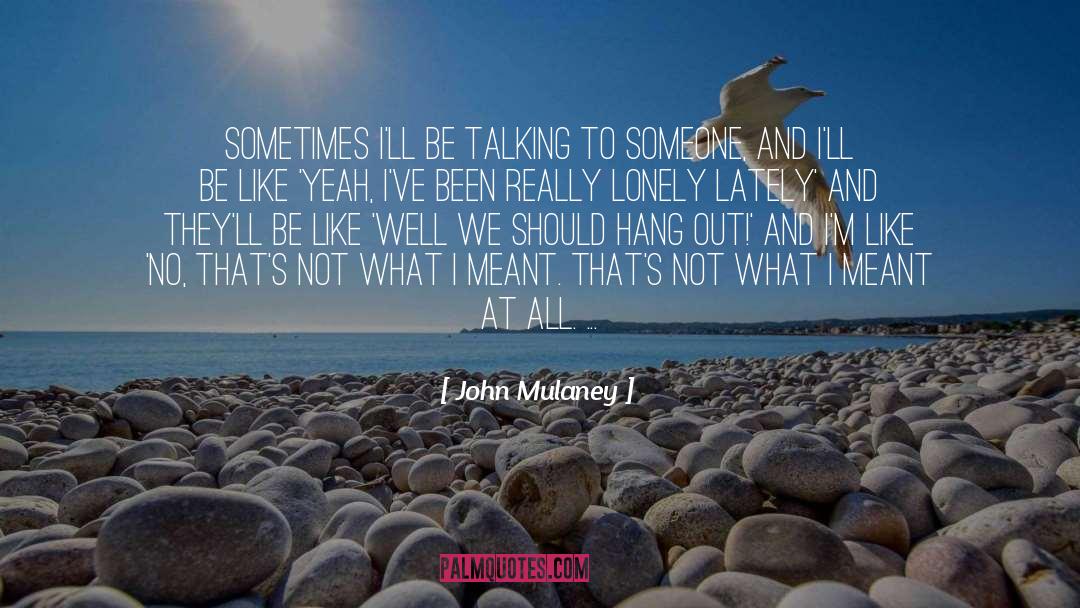 Talking To Someone quotes by John Mulaney