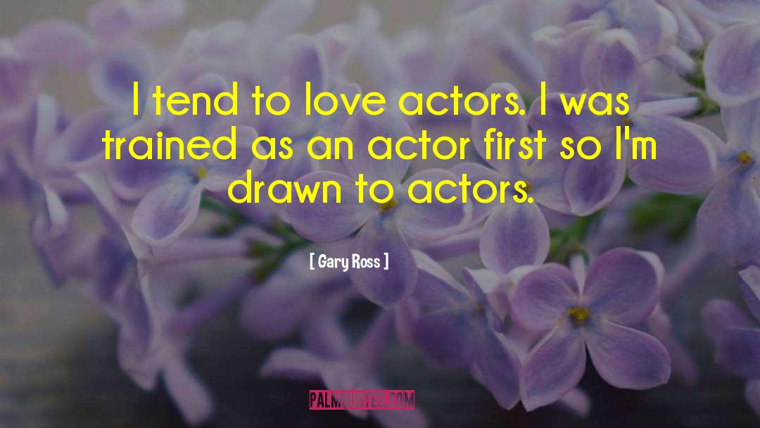 Tamil Actors Love quotes by Gary Ross