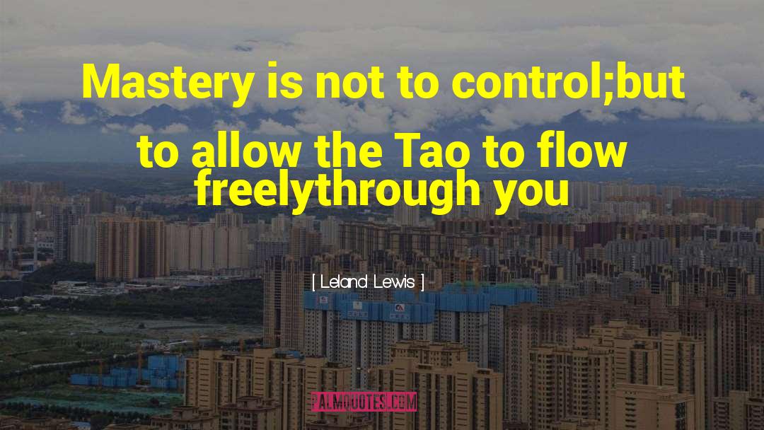 Tao Flow quotes by Leland Lewis