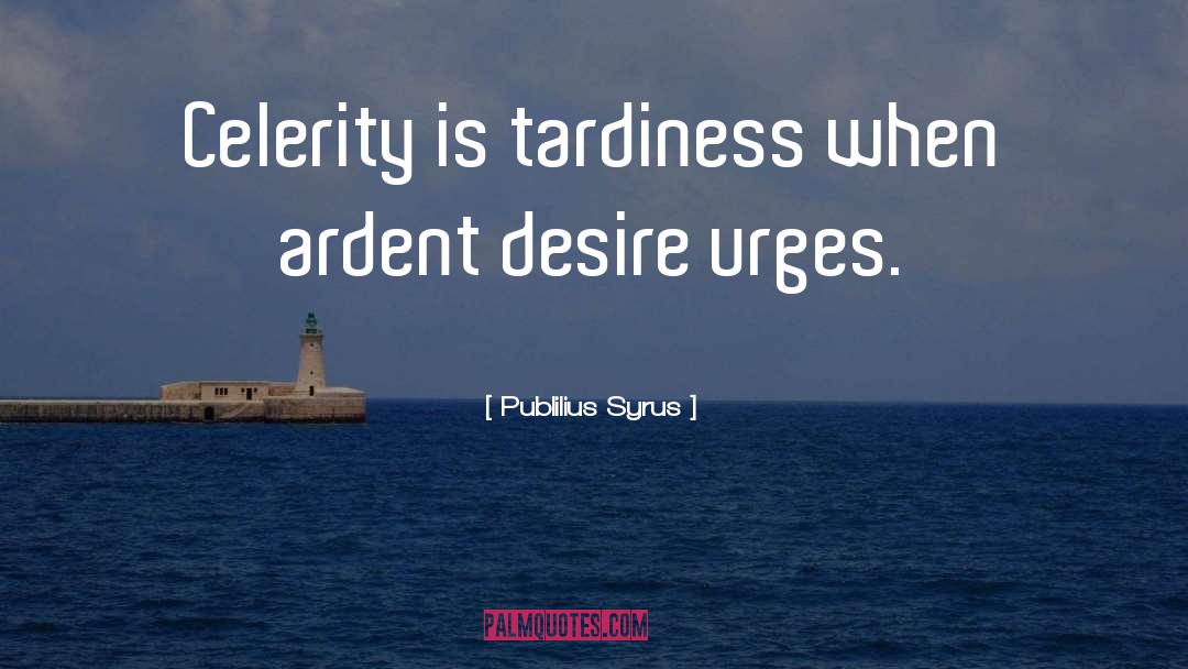 Tardiness quotes by Publilius Syrus