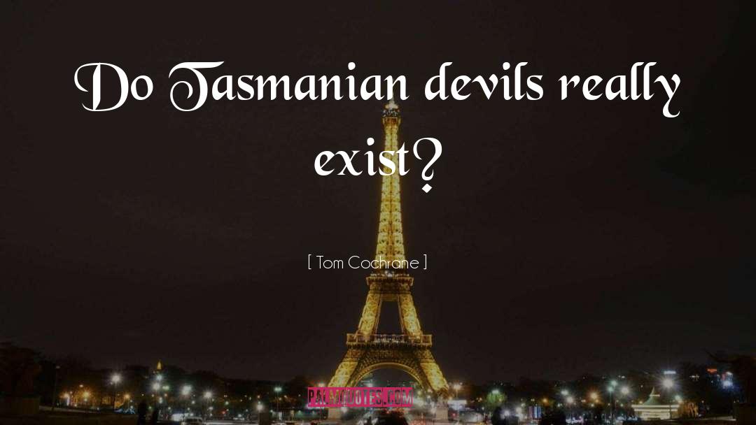 Tasmanian Devils quotes by Tom Cochrane