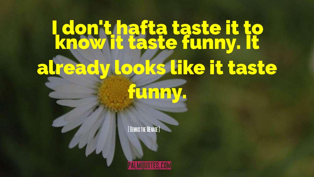 Taste It quotes by Dennis The Menace
