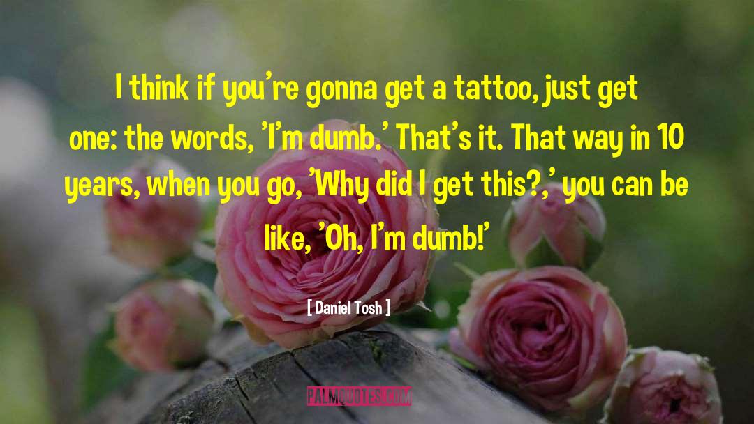 Tattoo quotes by Daniel Tosh