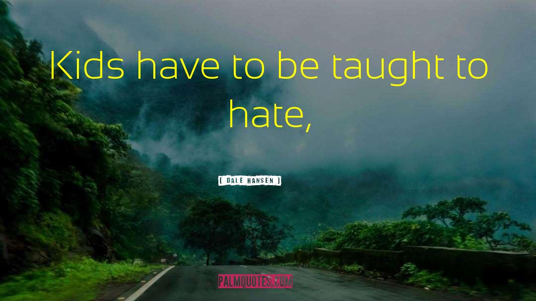 Taught To Hate quotes by Dale Hansen