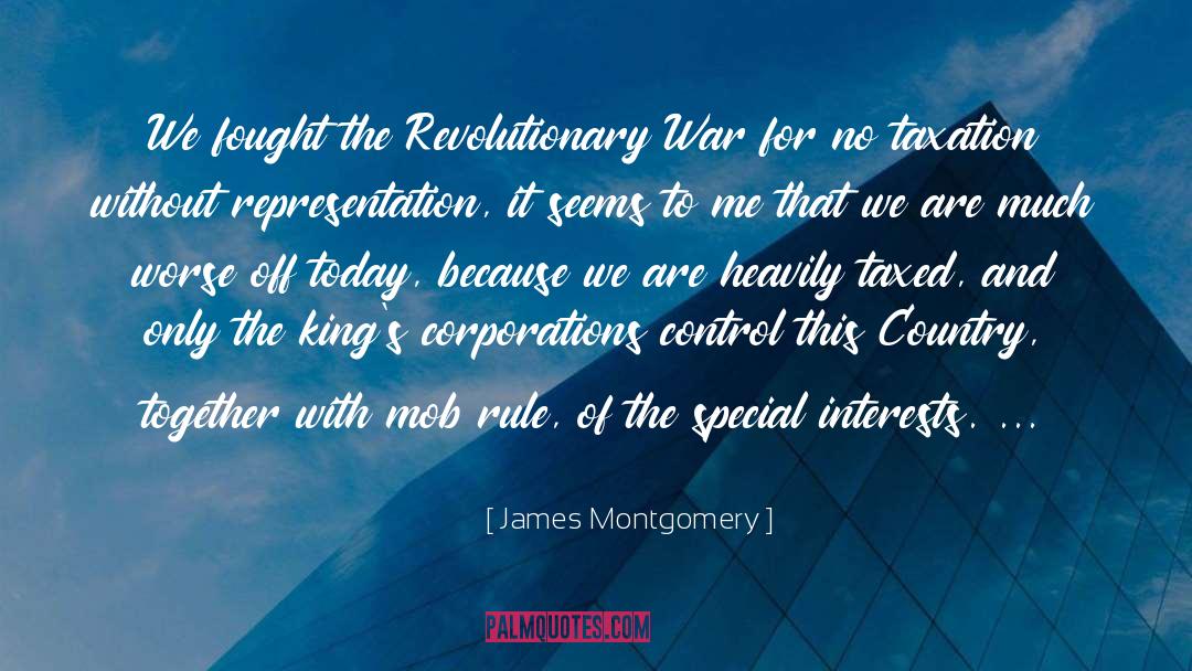 Taxation Without Representation quotes by James Montgomery