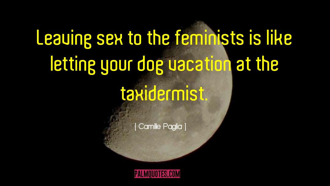 Taxidermist quotes by Camille Paglia