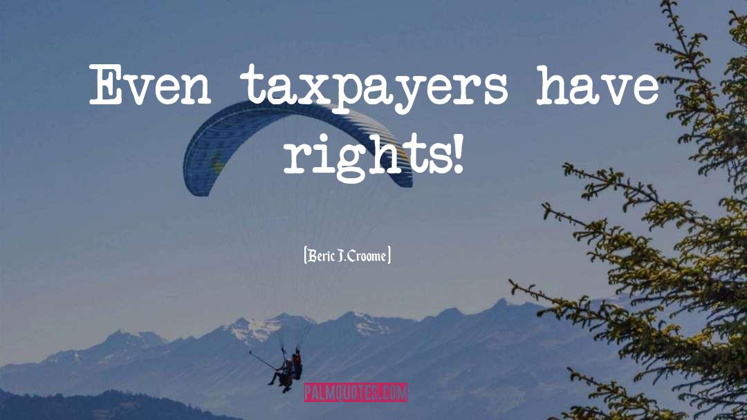 Taxpayers Rights quotes by Beric J. Croome
