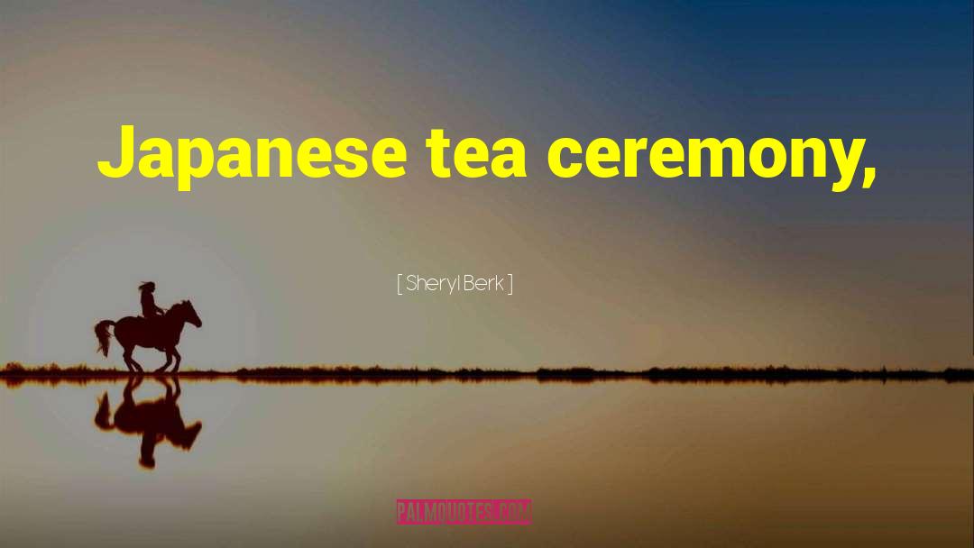 Tea Ceremony quotes by Sheryl Berk