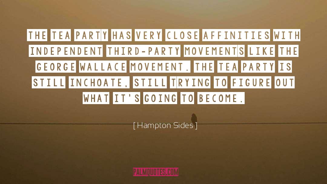 Tea Party Movement Politics quotes by Hampton Sides