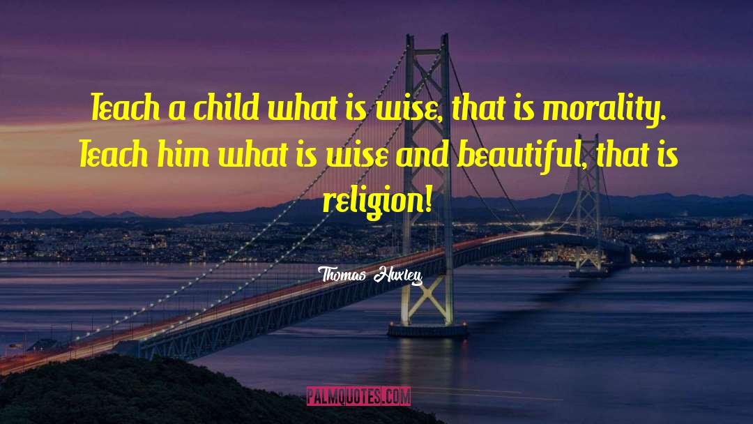 Teach A Child quotes by Thomas Huxley