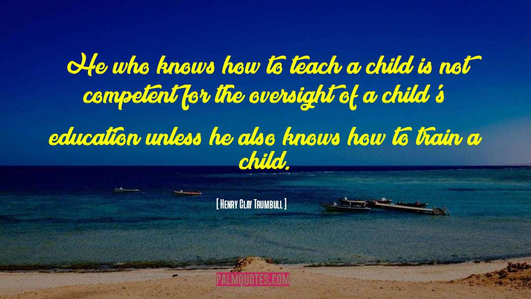 Teach A Child quotes by Henry Clay Trumbull